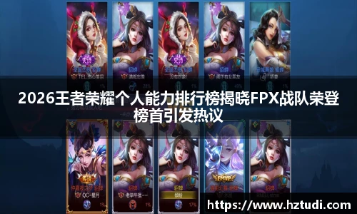 2026王者荣耀个人能力排行榜揭晓FPX战队荣登榜首引发热议